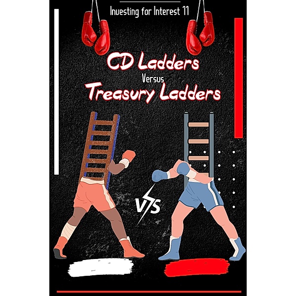 Investing for Interest 11: CD Ladders versus Treasury Ladders (Financial Freedom, #114) / Financial Freedom, Joshua King