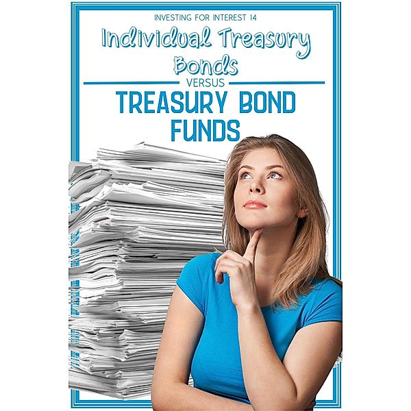 Investing for Interest 14: Individual Treasury Bonds vs. Treasury Bond Funds (Financial Freedom, #174) / Financial Freedom, Joshua King