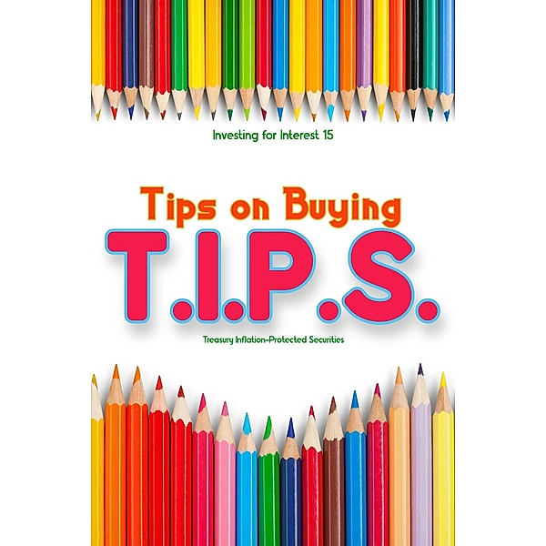 Investing for Interest 15: Tips for Buying T.I.P.S. (Financial Freedom, #185) / Financial Freedom, Joshua King
