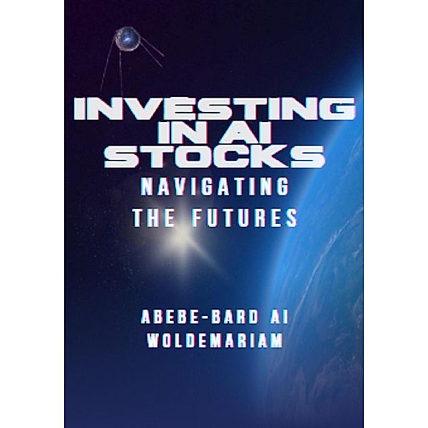 Investing in AI Stocks: Navigating the Futures (1A, #1) / 1A, Abebe-Bard Ai Woldemariam