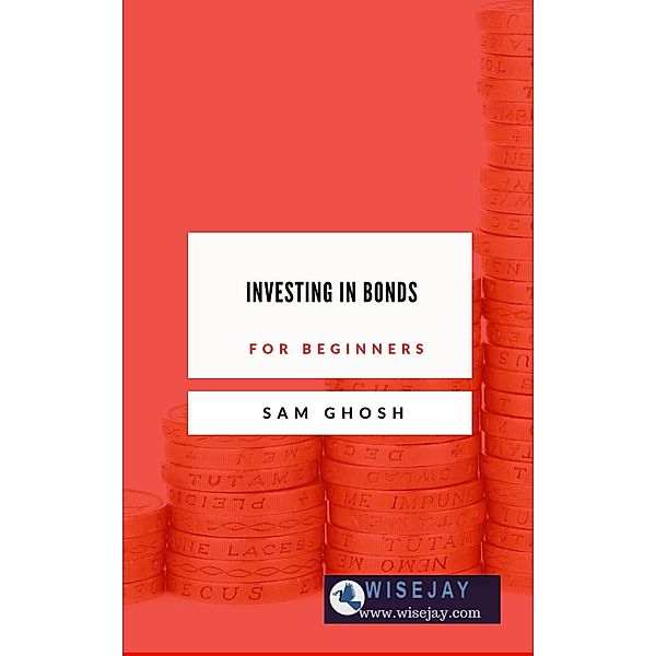 Investing in Bonds for Beginners, Sam Ghosh