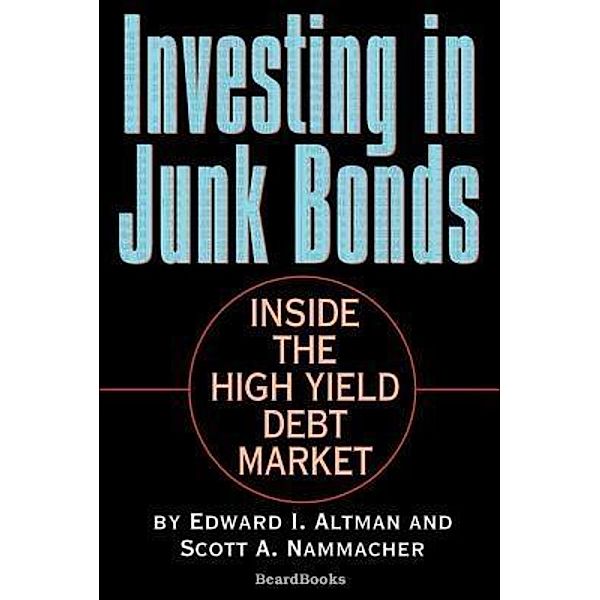 Investing in Junk Bonds, Edward I Altman, Scott A Nammacher
