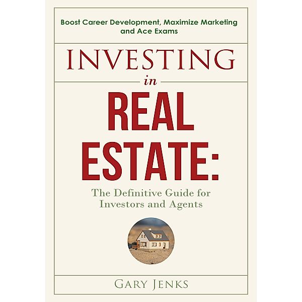 Investing in Real Estate:The Definitive Guide for Investors and Agents Boost Career Development, Gary Jenks