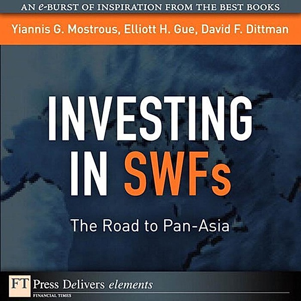 Investing in SWFs / FT Press Delivers Elements, Elliott H. Gue, Yiannis G. Mostrous, David F. Dittman