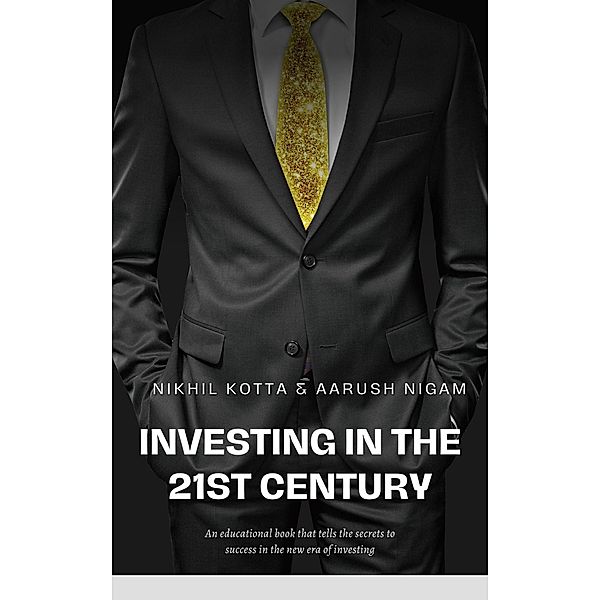 Investing in the 21st Century: Build Your Wealth, Nikhil Kotta, Aarush Nigam