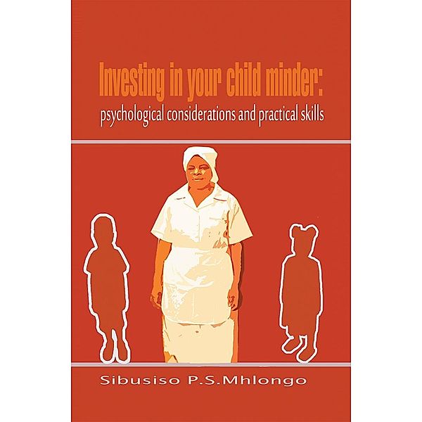 Investing in Your Child Minder: Psychological Considerations and Practical Skills, Sibusiso P. S. Mhlongo