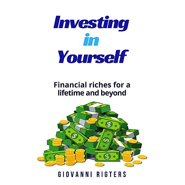 Investing in Yourself: Financial Riches for a Lifetime and Beyond, Giovanni Rigters