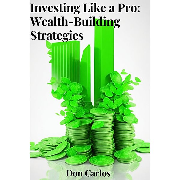 Investing Like a Pro: Wealth-Building Strategies, Don Carlos