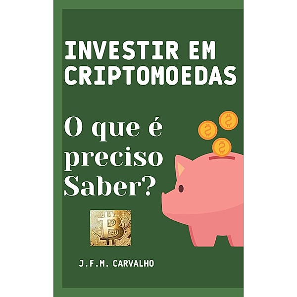 Investir em Criptomoedas - O que é preciso saber? / Guia de Investimento, J. F. M Carvalho