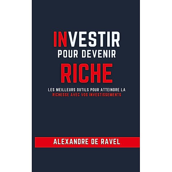 Investir pour devenir riche, Alexandre de Ravel