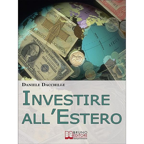 Investire all'Estero. Strategie per Portare la Tua Azienda a Investire con Successo sul Mercato Internazionale. (Ebook Italiano - Anteprima Gratis), Daniele Dacchille