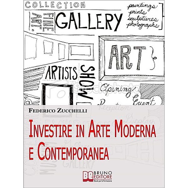 Investire in Arte Moderna e Contemporanea. Dalle Aste alle Gallerie, i Segreti per Valutare le Opere ed Effettuare Investimenti di Lusso. (Ebook Italiano - Anteprima Gratis), Federico Zucchelli