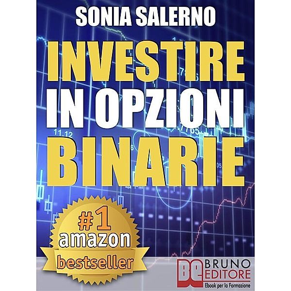 INVESTIRE IN OPZIONI BINARIE. Come Investire il Capitale in Opzioni Binarie a 1-5-10-15 Minuti per Guadagnare in Modo Costante e Veloce / Rendite Passive, Sonia Salerno