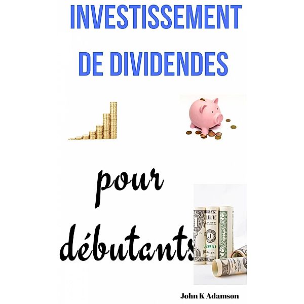 Investissement de dividendes pour débutants, John K Adamson