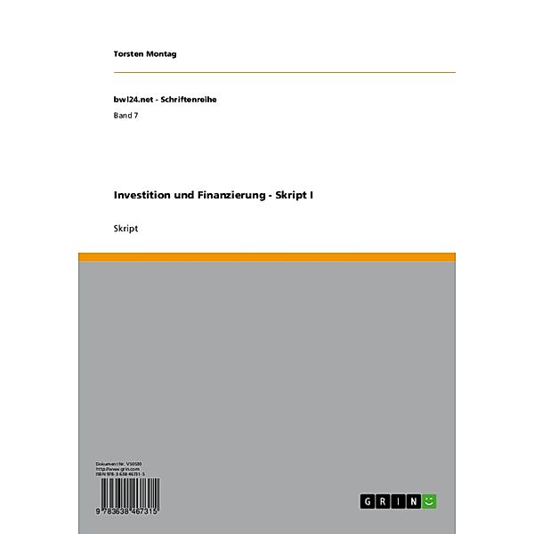 Investition und Finanzierung - Skript I / bwl24.net - Schriftenreihe Bd.Band 7, Torsten Montag