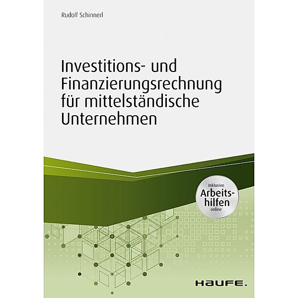 Investitions- und Finanzierungsrechnung für mittelständische Unternehmen - inkl. Arbeitshilfen online / Haufe Fachbuch, Rudolf Schinnerl