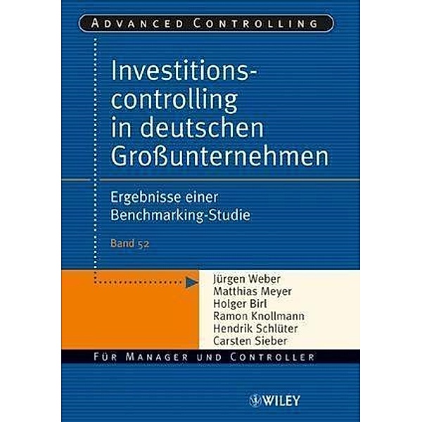 Investitionscontrolling in deutschen Großunternehmen / Advanced Controlling Bd.52, Jürgen Weber, Matthias Meyer, Holger Birl, Ramon Knollmann, Hendrik Schlüter, Carsten Sieber
