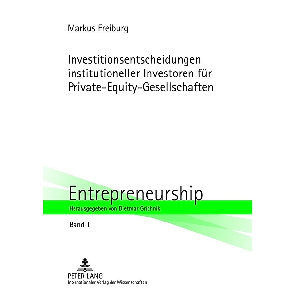 Investitionsentscheidungen institutioneller Investoren fuer Private-Equity-Gesellschaften, Markus Freiburg