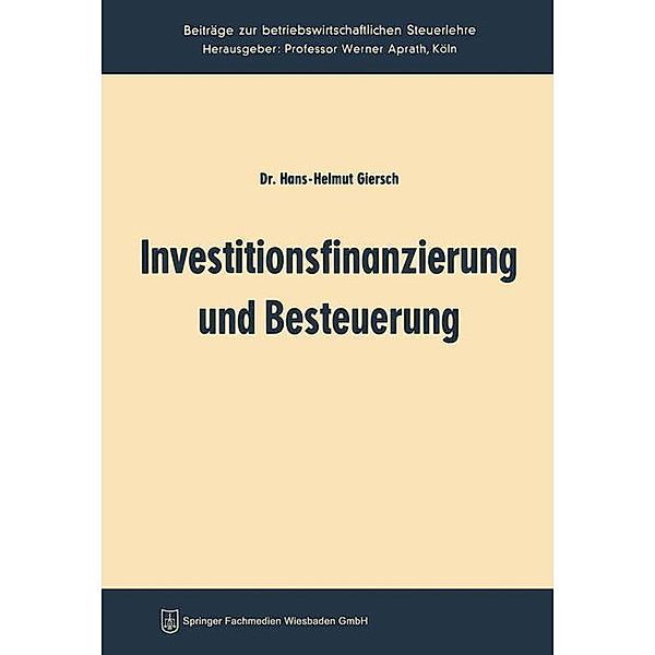 Investitionsfinanzierung und Besteuerung / Beiträge zur betriebswirtschaftlichen Forschung Bd.3, Hans-Helmut Giersch