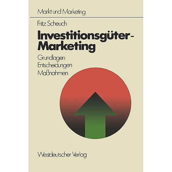 Investitionsgüter-Marketing / Schriftenreihe Markt und Marketing, Fritz Scheuch