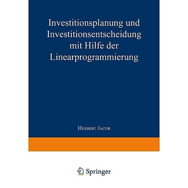 Investitionsplanung und Investitionsentscheidung mit Hilfe der Linearprogrammierung, Herbert Jacob