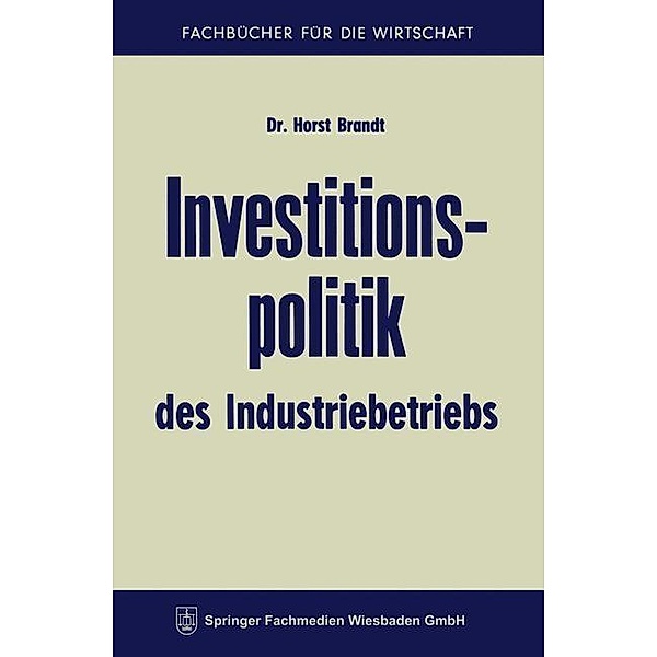 Investitionspolitik des Industriebetriebs / Fachbücher für die Wirtschaft, Horst Brandt