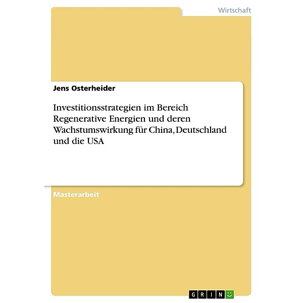 Investitionsstrategien im Bereich Regenerative Energien und deren Wachstumswirkung für China, Deutschland und die USA, Jens Osterheider