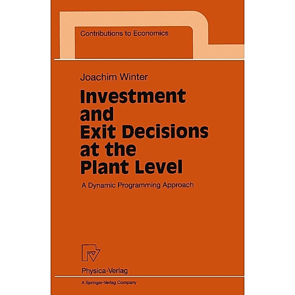Investment and Exit Decisions at the Plant Level / Contributions to Economics, Joachim Winter