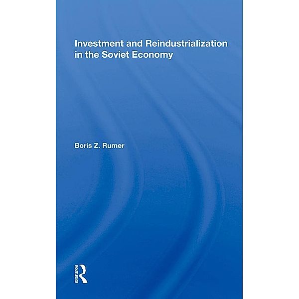Investment And Reindustrialization In The Soviet Economy, Boris Z. Rumer
