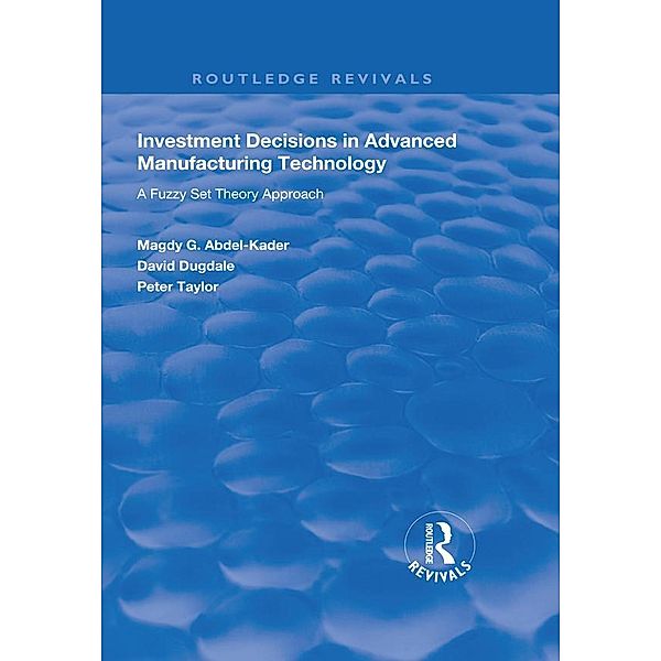 Investment Decisions in Advanced Manufacturing Technology, Magdy G. Abdel-Kader, David Dugdale, Peter Taylor