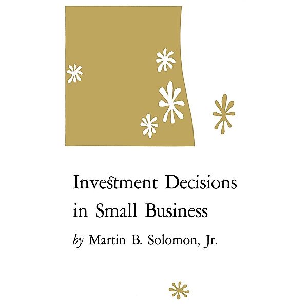 Investment Decisions in Small Business, Martin B. Soloman