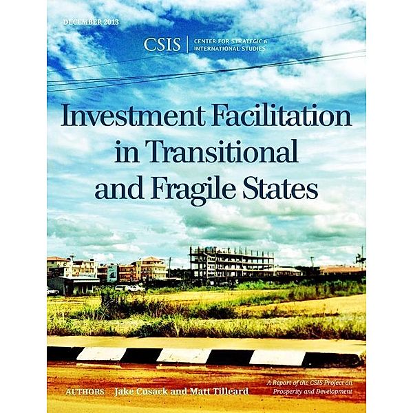 Investment Facilitation in Transitional and Fragile States / CSIS Reports, Jake Cusack, Matt Tilleard