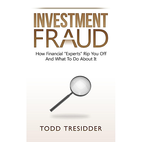 Investment Fraud: How Financial Experts Rip You Off And What To Do About It (Financial Freedom for Smart People) / Financial Freedom for Smart People, Todd Tresidder