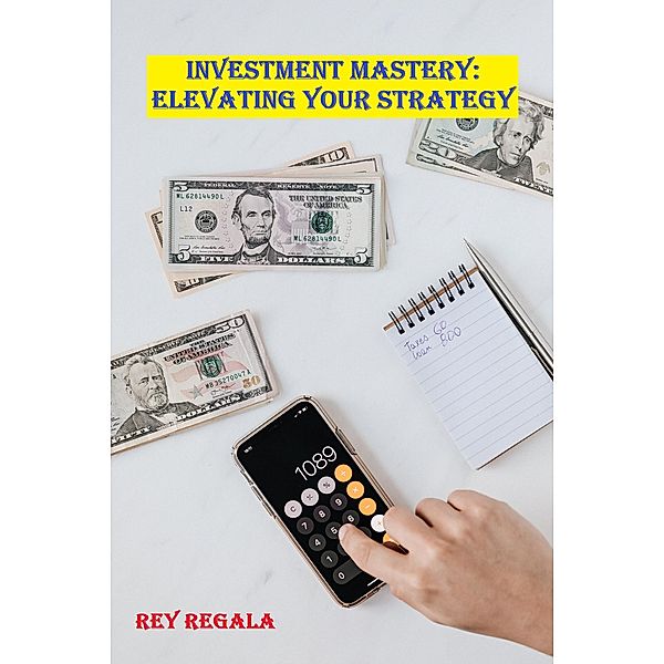 Investment Mastery: Elevating Your Strategy (Investing, #2) / Investing, Rey Regala
