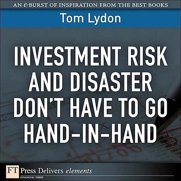 Investment Risk and Disaster Don't Have to Go Hand-in-Hand / FT Press Delivers Elements, Tom Lydon
