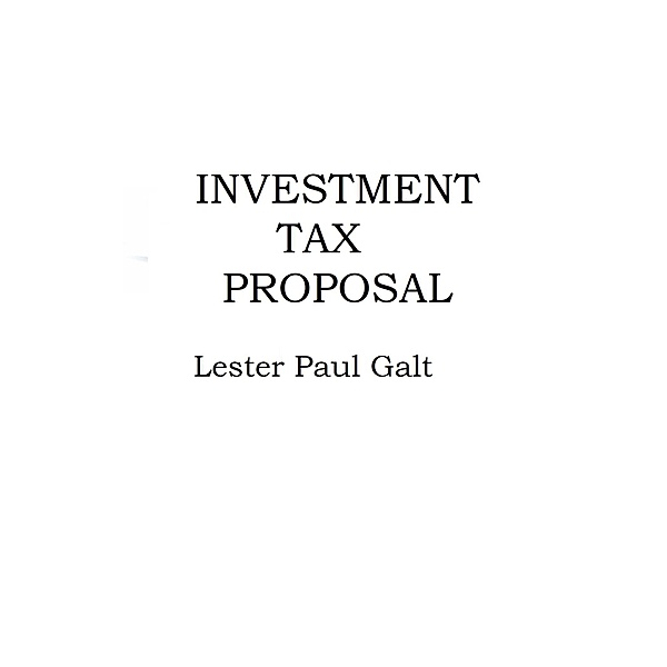 Investment Tax Proposal, Lester Paul Galt