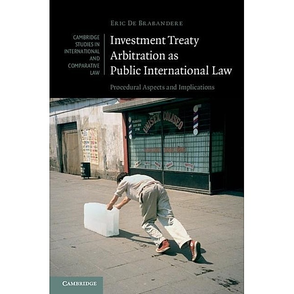 Investment Treaty Arbitration as Public International Law, Eric de Brabandere
