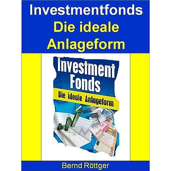 Investmentfonds - Die ideale Anlageform, Bernd Röttger