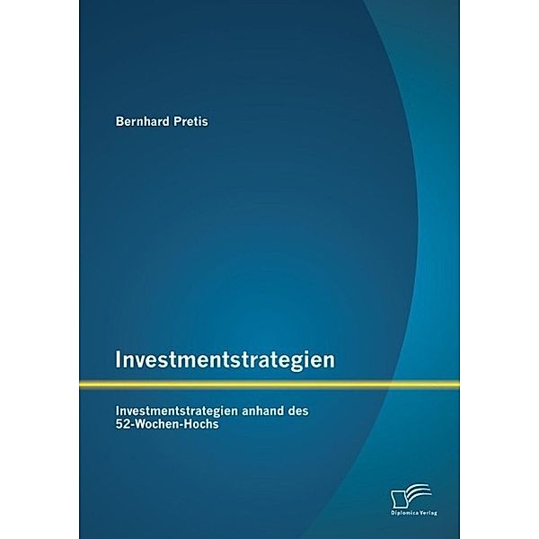 Investmentstrategien: Investmentstrategien anhand des 52-Wochen-Hochs, Bernhard Pretis