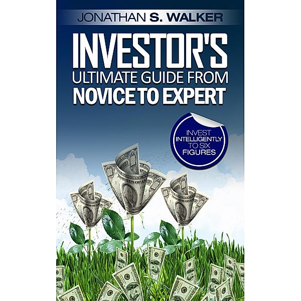 Investor's Ultimate Guide From Novice to Expert, Jonathan S. Walker