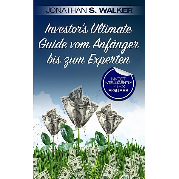 Investor's Ultimate Guide vom Anfänger bis zum Experten, Jonathan S. Walker