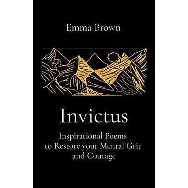 Invictus - Inspirational Poems to Restore your Mental Grit and Courage / The Poetry House, Emma Brown