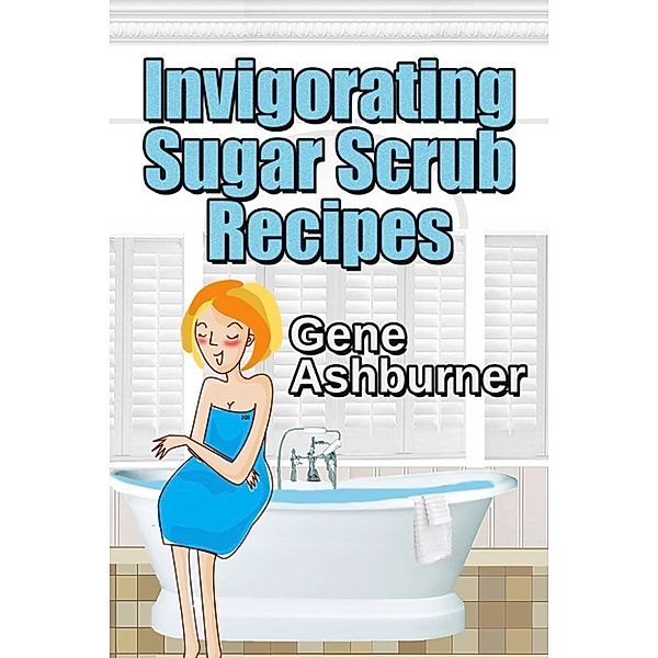 Invigorating Sugar Scrub Recipes, Gene Ashburner