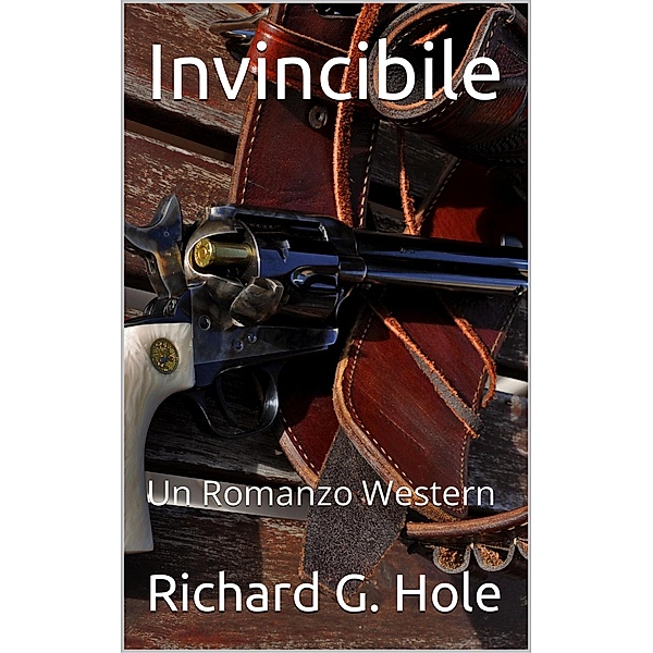 Invincibile: Un Romanzo Western (Far West (i), #1) / Far West (i), Richard G. Hole