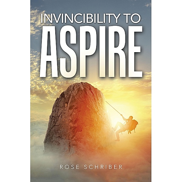 Invincibility to Aspire, Rose Schriber