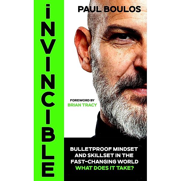 Invincible: Bulletproof Mindset and Skillset In The Fast Changing World What Does it Take?, Paul Boulos