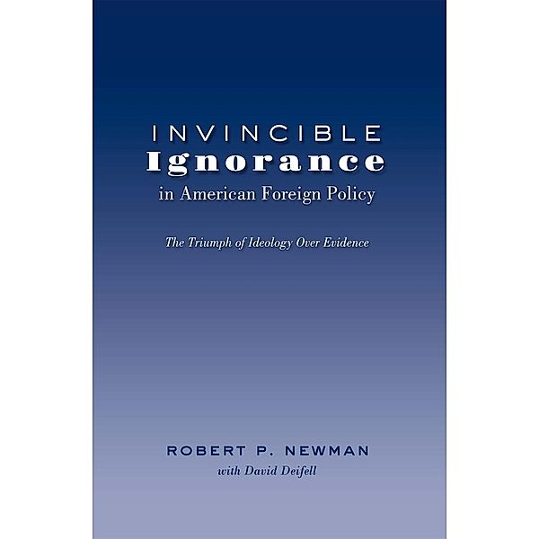 Invincible Ignorance in American Foreign Policy, Robert P. Newman