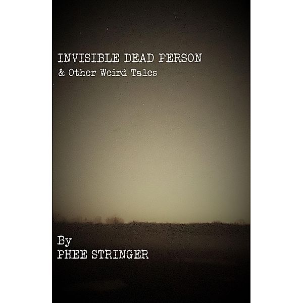 Invisible Dead Person and Other Weird Tales, Phee Stringer
