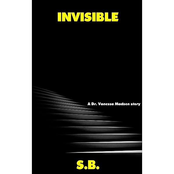 Invisible (Dr. Vanessa Madsen, #1) / Dr. Vanessa Madsen, S. B.