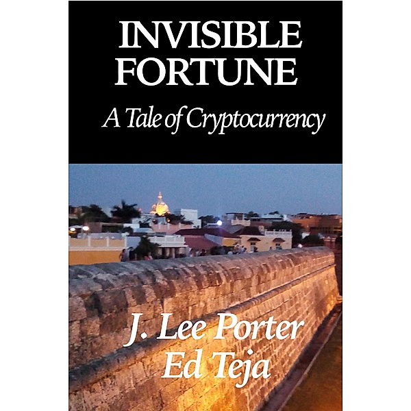 Invisible Fortune: A Tale of Cryptocurrency, J. Lee Porter, Ed Teja